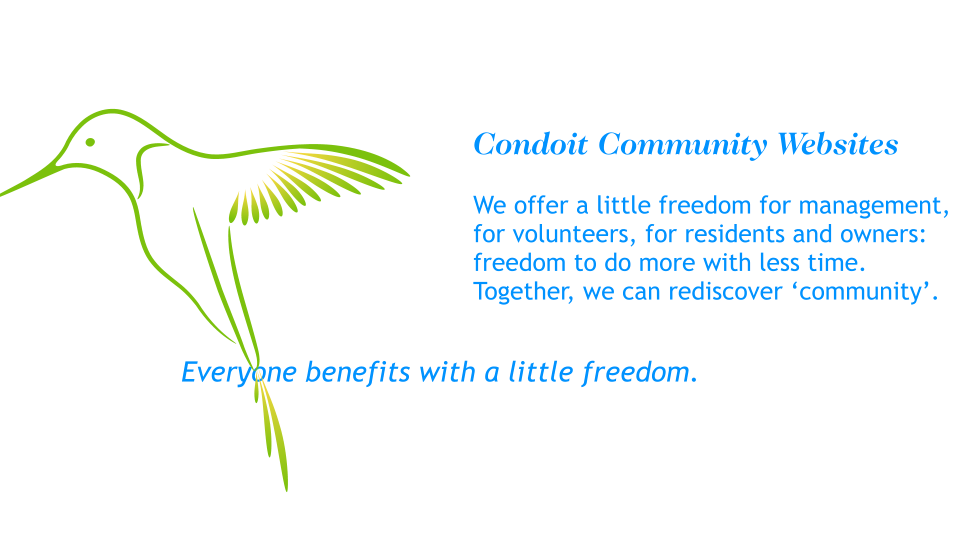 Condoit Community Websites  We offer a little freedom for management, for volunteers, for residents and owners: freedom to do more with less time. Together, we can rediscover community.     Everyone benefits with a little freedom.